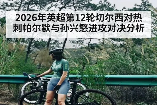2026年英超第12轮切尔西对热刺帕尔默与孙兴慜进攻对决分析